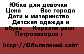 Юбка для девочки › Цена ­ 600 - Все города Дети и материнство » Детская одежда и обувь   . Карелия респ.,Петрозаводск г.